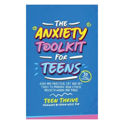 "The Anxiety Toolkit for Teens" - "" ("Thrive Teen")