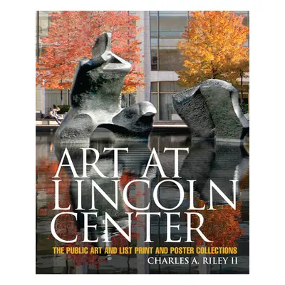 "Art at Lincoln Center: The Public Art and List Print and Poster Collections" - "" ("II Riley Ch