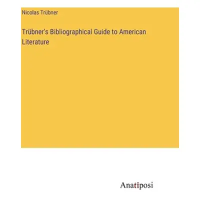 "Trbner's Bibliographical Guide to American Literature" - "" ("Trbner Nicolas")