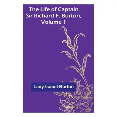 "The Life of Captain Sir Richard F. Burton, volume 1" - "" ("Isabel Burton Lady")