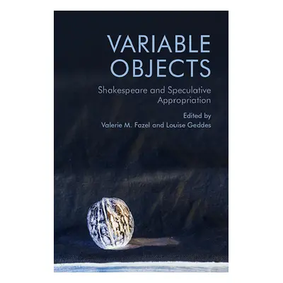 "Variable Objects: Shakespeare and Speculative Appropriation" - "" ("Fazel Valerie M.")