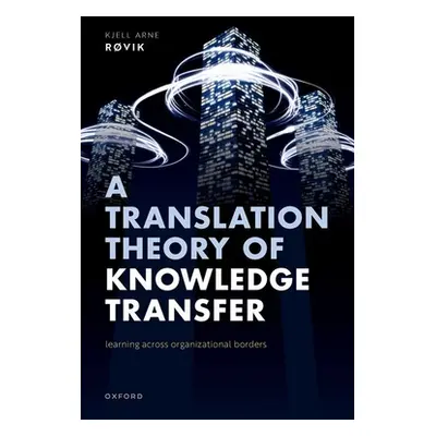 "A Translation Theory of Knowledge Transfer: Learning Across Organizational Borders" - "" ("Rvik