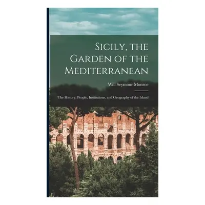 "Sicily, the Garden of the Mediterranean: The History, People, Institutions, and Geography of th