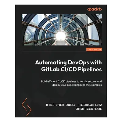 "Automating DevOps with GitLab CI/CD Pipelines: Build efficient CI/CD pipelines to verify, secur