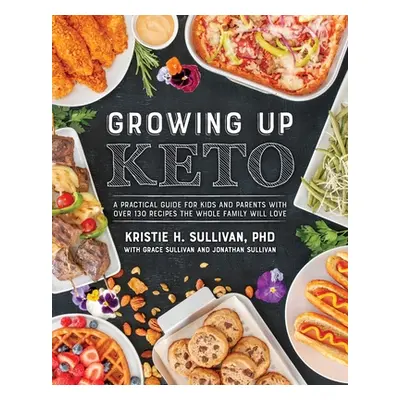 "Growing Up Keto: A Practical Guide for Kids and Parents with Over 110 Recipes the Whole Family 