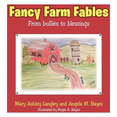 "Fancy Farm Fables: From Bullies to Blessings" - "" ("Langley Mary Ashley")