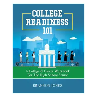 "College Readiness 101: A College & Career Workbook for the High School Senior" - "" ("Jones Bra