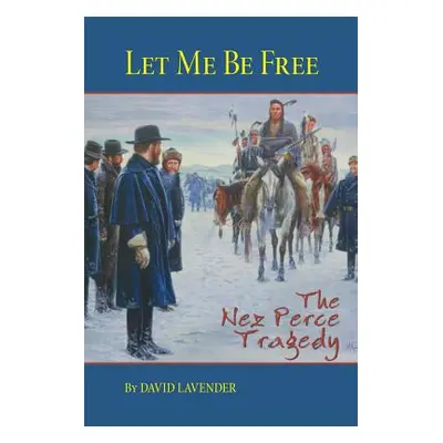 "Let Me Be Free: The Nez Perce Tragedy" - "" ("Lavender David")