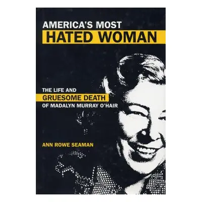 "America's Most Hated Woman: The Life and Gruesome Death of Madalyn Murray O'Hair" - "" ("Seaman