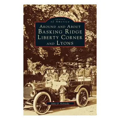 "Around and about Basking Ridge, Liberty Corner, and Lyons" - "" ("Kennedy June O.")