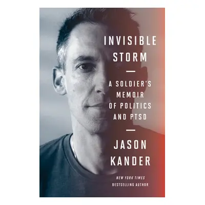 "Invisible Storm: A Soldier's Memoir of Politics and Ptsd" - "" ("Kander Jason")