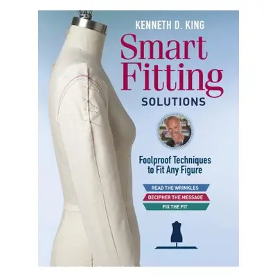 "Kenneth D. King's Smart Fitting Solutions: Foolproof Techniques to Fit Any Figure" - "" ("King 