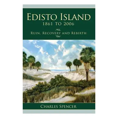 "Edisto Island, 1861 to 2006: Ruin, Recovery and Rebirth" - "" ("Spencer Charles")