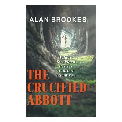 "The Crucified Abbott: Where forbidden desires return to haunt you" - "" ("Brookes Alan")