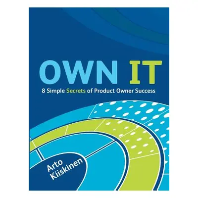 "OWN IT - 8 Simple Secrets of Product Owner Success" - "" ("Kiiskinen Arto")