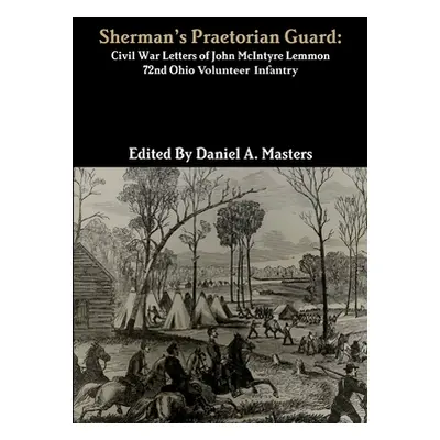 "Sherman's Praetorian Guard: Civil War Letters of John McIntyre Lemmon, 72nd Ohio Volunteer Infa