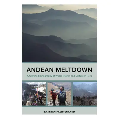 "Andean Meltdown: A Climate Ethnography of Water, Power, and Culture in Peru" - "" ("Paerregaard