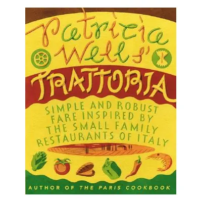 "Patricia Wells' Trattoria: Simple and Robust Fare Inspired by the Small Family Restaurants of I