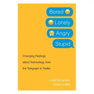 "Bored, Lonely, Angry, Stupid: Changing Feelings about Technology, from the Telegraph to Twitter