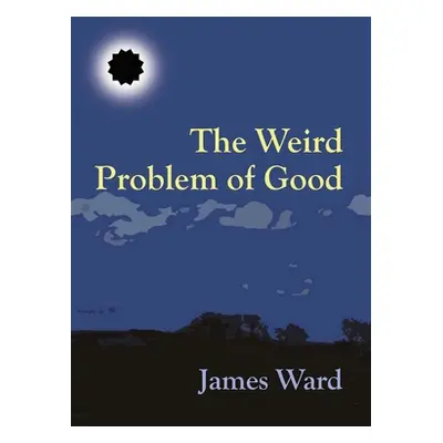 "The Weird Problem of Good" - "" ("Ward James")