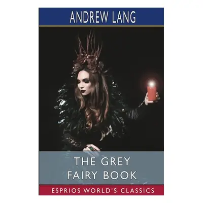 "The Grey Fairy Book (Esprios Classics)" - "" ("Lang Andrew")