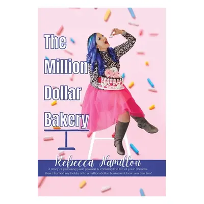 "The Million Dollar Bakery: A Story of Pursuing Your Passion & Creating the Life of Your Dreams.