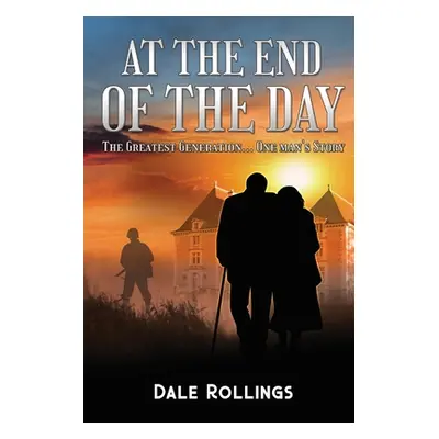 "At the End of the Day: The Greatest Generation - One Man's Story" - "" ("Rollings Dale")