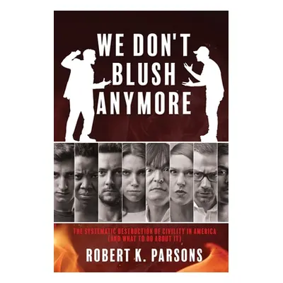 "We Don't Blush Anymore: The Systematic Destruction of Civility in America (and What to Do about