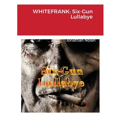 "Whitefrank: Six-Gun Lullabye" - "" ("Nolan Jonathan")