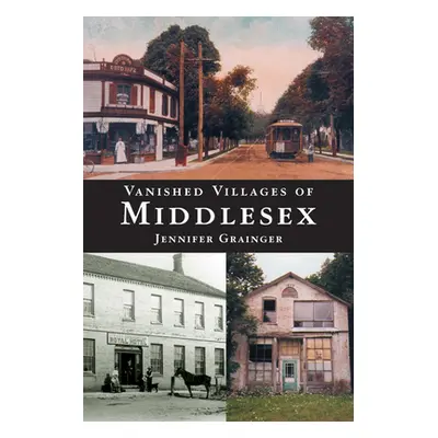 "Vanished Villages of Middlesex" - "" ("Grainger Jennifer")