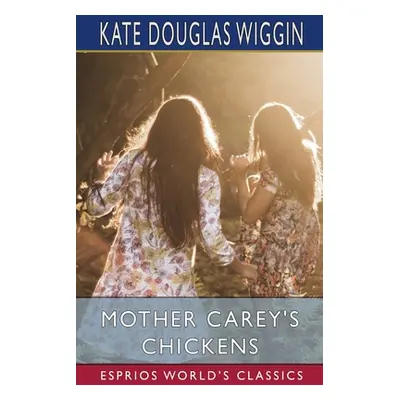 "Mother Carey's Chickens (Esprios Classics)" - "" ("Wiggin Kate Douglas")