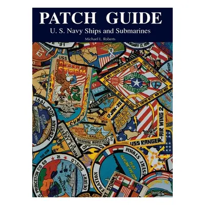 "Patch Guide: U.S. Navy Ships and Submarines" - "" ("Roberts Michael L.")