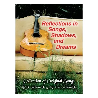 "Reflections In Songs, Shadows, and Dreams: Gulewich Brother's Original Song Lyrics, Stories and