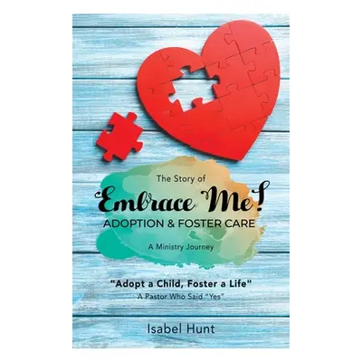 "The Story of Embrace Me! Adoption & Foster Care: A Ministry Journey" - "" ("Hunt Isabel")