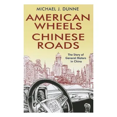 "American Wheels, Chinese Roads" - "" ("Dunne Michael J.")