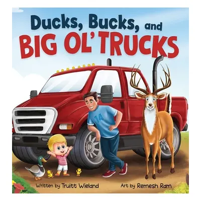 "Ducks, Bucks, and Big Ol' Trucks: A Book about Father and Son Bonding" - "" ("Wieland Truitt")