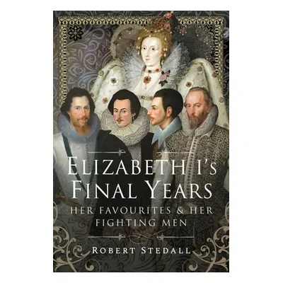 "Elizabeth I's Final Years: Her Favourites and Her Fighting Men" - "" ("Stedall Robert")