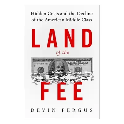 "Land of the Fee: Hidden Costs and the Decline of the American Middle Class" - "" ("Fergus Devin