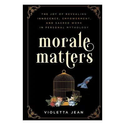 "Morale Matters: The Joy of Revealing Innocence, Empowerment, and Sacred Work in Personal Mythol