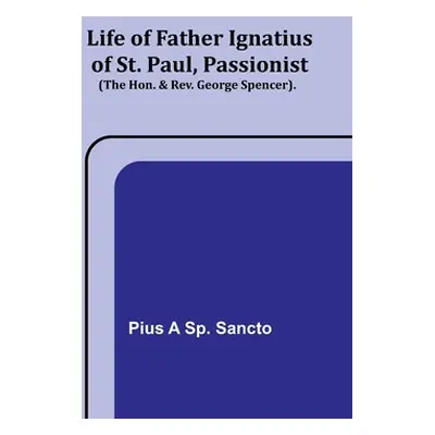 "Life of Father Ignatius of St. Paul, Passionist (The Hon. & Rev. George Spencer)." - "" ("A. Sp