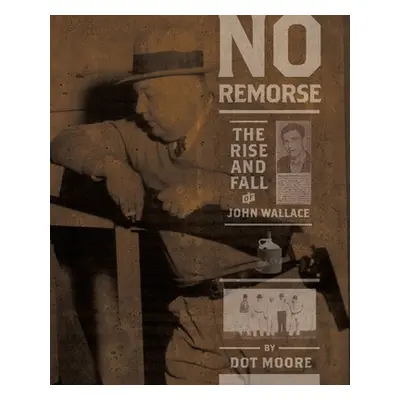 "No Remorse: The Rise and Fall of John Wallace" - "" ("Moore Dot")