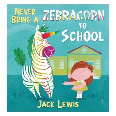 "Never Bring a Zebracorn to School: A funny rhyming storybook for early readers" - "" ("Lewis Ja