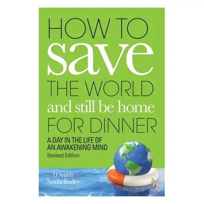 "How to Save the World and Still Be Home for Dinner: A Day in the Life of an Awakening Mind" - "