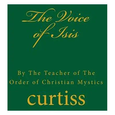 "The Voice of Isis: By the Teacher of the Order of Christian Mystics" - "" ("Curtiss Frank Homer