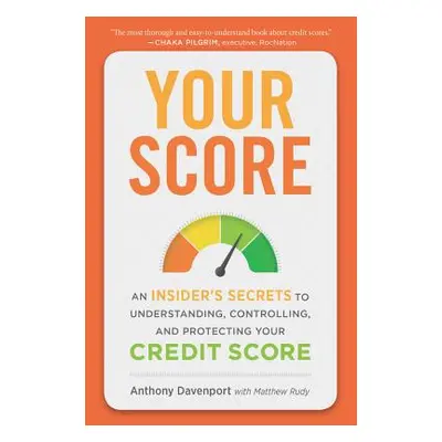 "Your Score: An Insider's Secrets to Understanding, Controlling, and Protecting Your Credit Scor