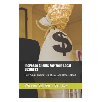 "Increase Clients For Your Local Business: How Small Businesses Thrive and Others Don't" - "" ("