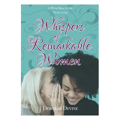 "Whispers of Remarkable Women: Study Guide" - "" ("Devine Deborah")