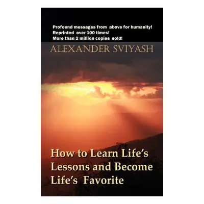 "How to Learn Life's Lessons and Become Life's Favorite" - "" ("Sviyash Alexander")