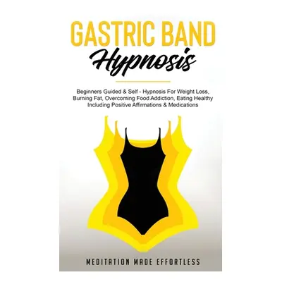 "Gastric Band Hypnosis: Beginners Guided & Self-Hypnosis For Weight Loss, Burning Fat, Overcomin