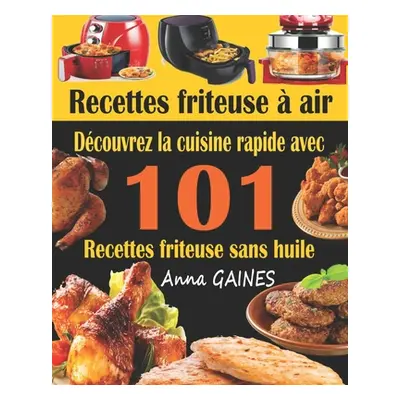 "Recettes friteuse air: Dcouvrez la cuisine rapide avec 101 recettes friteuse sans huile; Recet